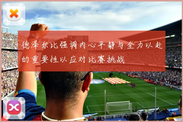 德泽尔比强调内心平静与全力以赴的重要性以应对比赛挑战